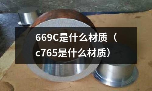 669C是什么材質(c765是什么材質)