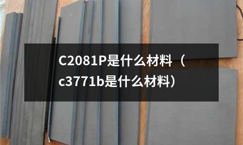 C2081P是什么材料(c3771b是什么材料)