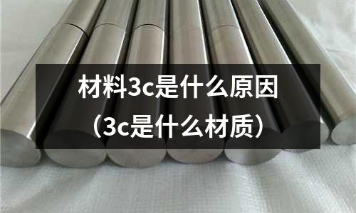 材料3c是什么原因(3c是什么材質)