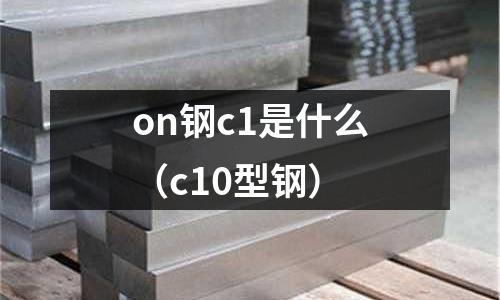 on鋼c1是什么(c10型鋼)
