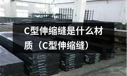 C型伸縮縫是什么材質(C型伸縮縫)