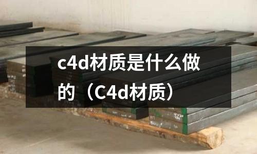 c4d材質(zhì)是什么做的(C4d材質(zhì))