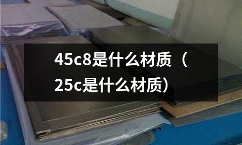 45c8是什么材質(25c是什么材質)