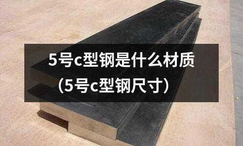 5號c型鋼是什么材質(5號c型鋼尺寸)
