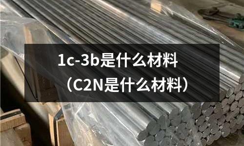 1c-3b是什么材料(C2N是什么材料)