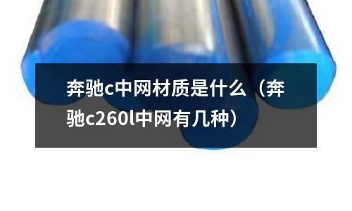 奔馳c中網材質是什么（奔馳c260l中網有幾種）