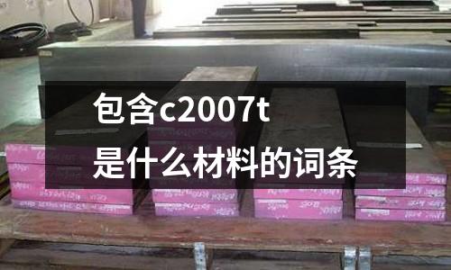 包含c2007t是什么材料的詞條