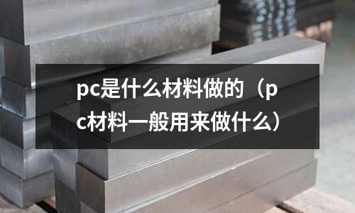 pc是什么材料做的(pc材料一般用來做什么)