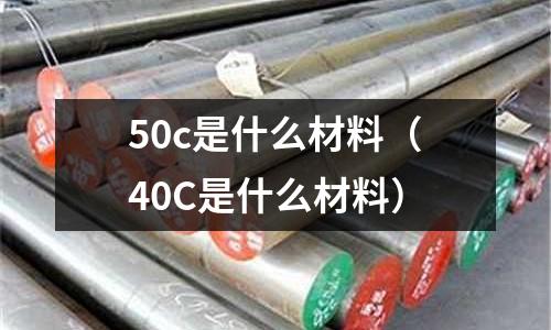 50c是什么材料(40C是什么材料)