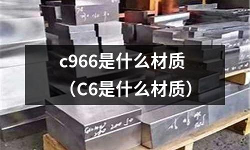 c966是什么材質(C6是什么材質)