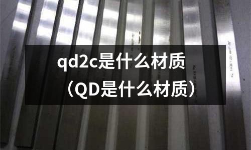 qd2c是什么材質(QD是什么材質)