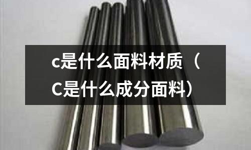 c是什么面料材質(C是什么成分面料)