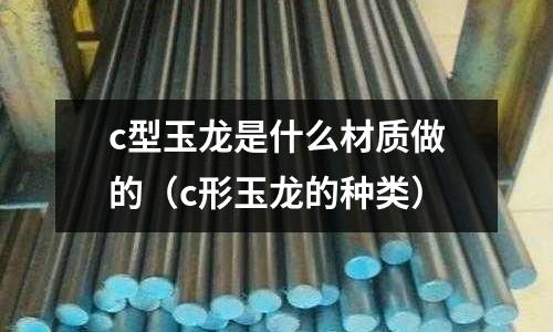c型玉龍是什么材質做的（c形玉龍的種類）