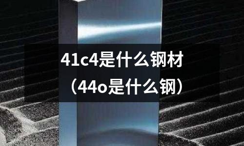 41c4是什么鋼材(44o是什么鋼)