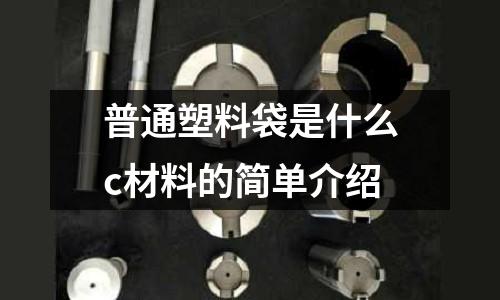 普通塑料袋是什么c材料的簡單介紹