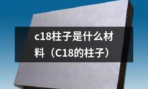 c18柱子是什么材料(C18的柱子)