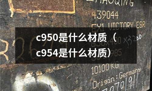 c950是什么材質(zhì)(c954是什么材質(zhì))