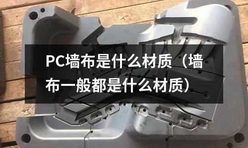 PC墻布是什么材質(墻布一般都是什么材質)