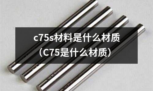 c75s材料是什么材質(C75是什么材質)