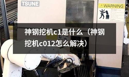 神鋼挖機c1是什么(神鋼挖機c012怎么解決)