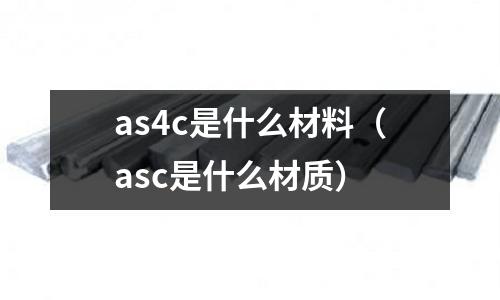 as4c是什么材料(asc是什么材質(zhì))