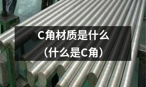 C角材質是什么（什么是C角）