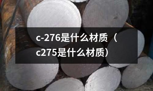 c-276是什么材質(zhì)(c275是什么材質(zhì))
