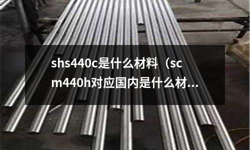 shs440c是什么材料(scm440h對應國內是什么材質)