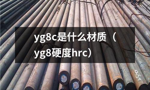 yg8c是什么材質(yg8硬度hrc)