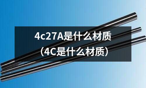 4c27A是什么材質(4C是什么材質)