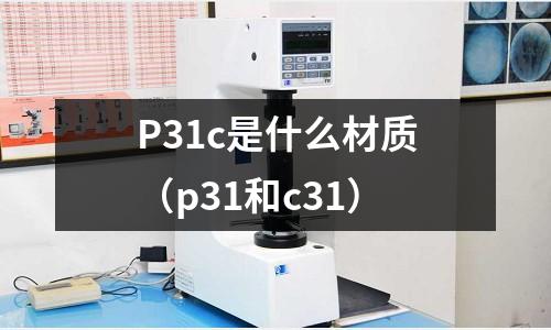 P31c是什么材質(zhì)(p31和c31)