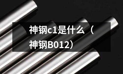神鋼c1是什么（神鋼B012）