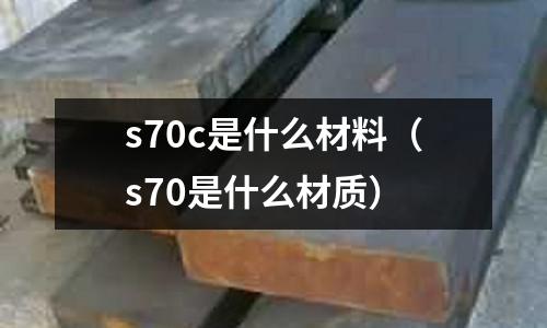 s70c是什么材料(s70是什么材質)