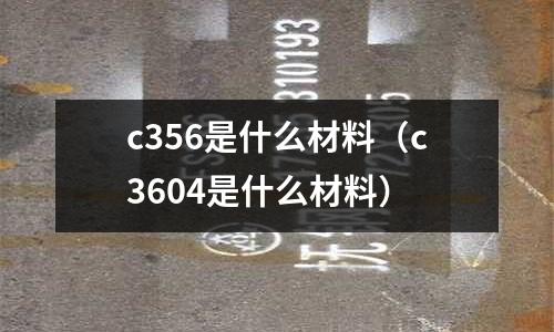 c356是什么材料(c3604是什么材料)