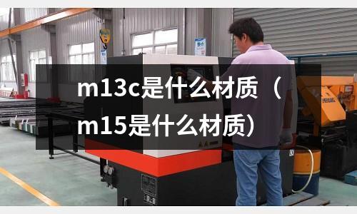 m13c是什么材質(m15是什么材質)