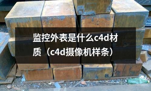 監控外表是什么c4d材質(c4d攝像機樣條)
