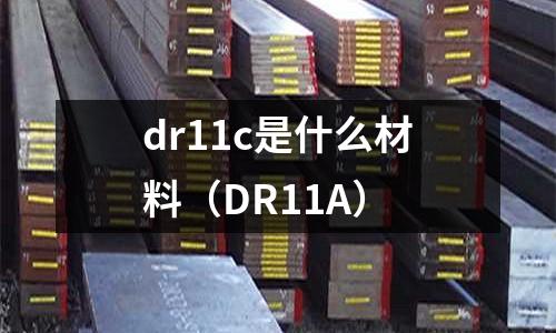 dr11c是什么材料（DR11A）