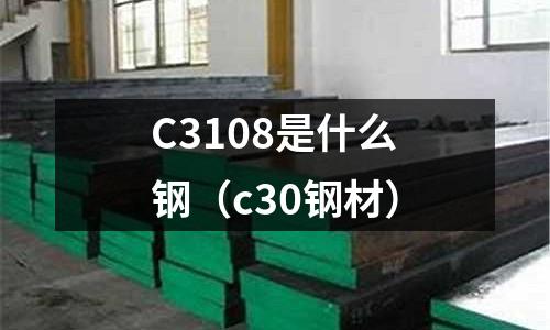 C3108是什么鋼（c30鋼材）