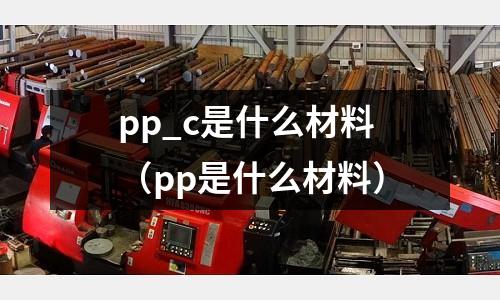 pp_c是什么材料(pp是什么材料)