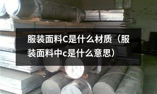 服裝面料C是什么材質（服裝面料中c是什么意思）
