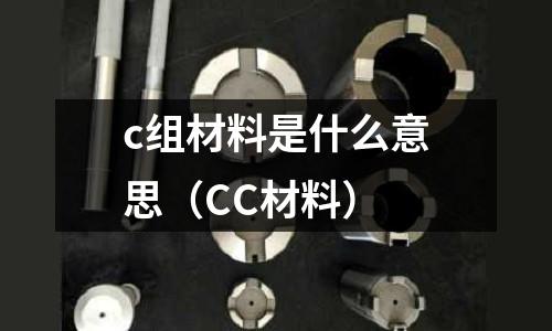 c組材料是什么意思(CC材料)