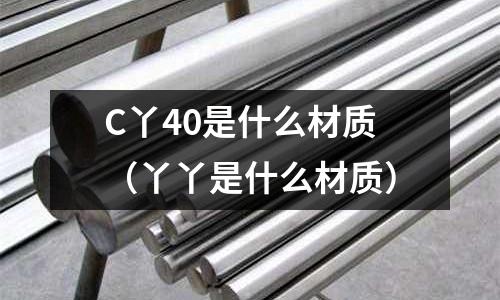 C丫40是什么材質(丫丫是什么材質)