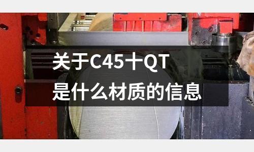 關于C45十QT是什么材質的信息