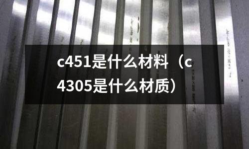 c451是什么材料(c4305是什么材質)