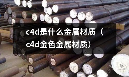c4d是什么金屬材質(c4d金色金屬材質)