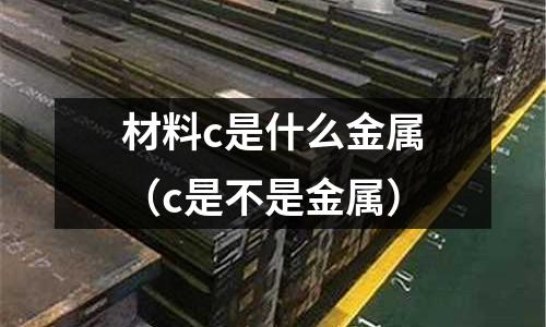 材料c是什么金屬(c是不是金屬)