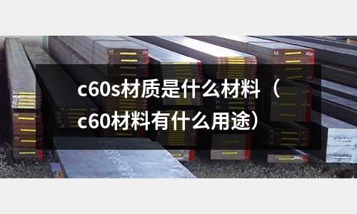 c60s材質(zhì)是什么材料(c60材料有什么用途)