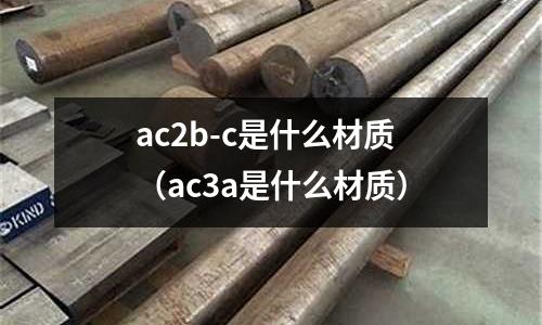 ac2b-c是什么材質(ac3a是什么材質)