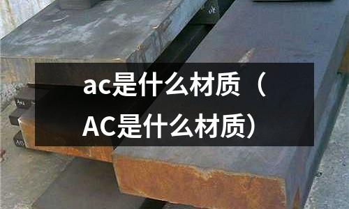 ac是什么材質(AC是什么材質)