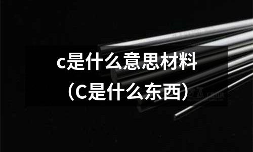 c是什么意思材料（C是什么東西）